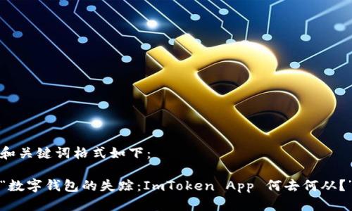 和关键词格式如下：

“数字钱包的失踪：ImToken App 何去何从？”