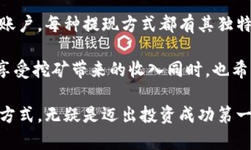 NiceHash 是一个知名的加密货币挖矿市场，用户在平台上可以通过购买或出租算力来获得比特币（BTC）或其他加密货币的收益。提到提现，其实涉及到几个不同的钱包类型和平台，下面将详细解答 NiceHash 可以提现到哪些钱包。

NiceHash 支持的提现方式

在 NiceHash 平台上，用户可以提取他们赚取的比特币，并将其转移到他们所选择的钱包中。主要的提现方式包括：

1. 比特币钱包

最常见的提现选择是将比特币提取到个人比特币钱包。这些钱包可以是：

ul
    listrong硬件钱包：/strong如 Ledger 或 Trezor，这些都是离线设备，提供了更高的安全性。/li
    listrong软件钱包：/strong例如 Electrum 或 Bitcoin Core，它们可以在电脑上运行，方便用户随时访问。/li
    listrong手机钱包：/strong比如 Trust Wallet 或 Mycelium，便于携带和随时随地进行交易。/li
    listrong在线钱包：/strong如 Blockchain.com 或 Coinbase，能够快速方便地访问和管理比特币资产。/li
/ul

谁还没点小烦恼呢？每次输入钱包地址都小心翼翼，怕不小心把比特币发错地方。用比喻说，提现就像是把一颗颗珍珠放进精美的首饰盒，不小心戳破了可就悲剧了！

2. 直接提取到交易所账户

除了提到个人钱包，NiceHash 也允许用户将比特币直接提取到许多主流加密货币交易所的账户中。在这些平台上，用户可以将比特币兑换为其他货币，或者进行交易。常见的交易所包括：

ul
    liBinance/li
    liHuobi/li
    liKraken/li
    liOKEx/li
/ul

这种方式对于那些希望快速进行交易的用户来说是相当便利的，提现后轻松实现资产的灵活操作，简直是像是快速换车一样，随心所欲！

3. 提现到法币账户

值得注意的是，部分用户希望将加密货币转换为法定货币。虽然 NiceHash 本身不直接处理法币，但用户可以将比特币提现到支持法币交易的交易所，接着在交易所内将比特币卖出，存入银行账户。这样，您的加密货币就能变成实际使用的现金，简直比变魔术还要神奇。

如何进行提现？

提现的具体步骤也非常简单。用户只需登录到 NiceHash 账户，找到提现选项，输入钱包地址和提现金额，确认信息后就能轻松完成交易。

不过，有些小细节不能忽略：：

ul
    li确保输入的钱包地址正确无误。小心提示，地址一旦出错，资金可能会找不回来了。/li
    li注意提现手续费，NiceHash 对提现操作会收取一定的手续费，根据网络状态而定，变动也很大。/li
    li了解最低提现金额，有些钱包或交易所会设置最低限额。/li
/ul

总之，提现的步骤可以说是轻松愉快的，就像是在商店里挑选心仪的商品，按个按钮就能将其带走，满足感满满。

总结

NiceHash 是一个综合性的加密货币挖矿平台，用户可以选择多种方式将赚取的资金提取到个人比特币钱包或交易所账户。每种提现方式都有其独特的优势，用户可以根据个人需求进行选择。

无论是想将比特币存储在安全的硬件钱包中，还是希望快速进行交易，NiceHash 都为用户提供了灵活的提现选项。在享受挖矿带来的收入同时，也希望每位用户都能安全、便利地管理他们的加密资产。

对于常常进行加密货币交易和投资的用户来说，提现流程的便利程度直接影响到他们的交易体验。所以，熟悉这些提现方式，无疑是迈出投资成功第一步的重要环节。记得在操作时多留个心眼哦，毕竟，谁还没点小烦恼呢？