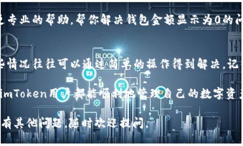 如果你的imToken钱包显示金额为0，可能存在几个原因。下面是一些可能的情况以及解决方案，帮助你排查和解决问题。

### 1. 网络连接问题
首先，确保你的网络连接是畅通的。有时候，网络不稳定可能导致钱包无法正常同步区块链上的数据。因此，建议你检查一下网络状态，尝试切换Wi-Fi或数据网络，再次打开imToken钱包。

### 2. 资产未同步
imToken钱包在启动时会同步区块链上的资产信息。如果你刚刚安装钱包或更换了设备，可能需要一些时间来同步数据。耐心等待一段时间，看看情况是否有所改善。

### 3. 选择了错误的区块链网络
imToken支持多种区块链网络，例如Ethereum、BNB Chain等。如果你不小心选择了错误的网络，可能会导致资产显示为0。确保你在钱包中选择了正确的网络。

### 4. 钱包地址错误
如果你是通过手动输入地址来查看余额，有可能输入了错误的钱包地址。核对一下地址，确保没有任何拼写错误。

### 5. 资产被转移或交易失败
如果你的钱包曾经有余额，但现在显示为0，很可能是资产被转移了。检查一下是否进行了未确认的交易，或者是否有其他原因导致资产被扣除。

### 6. 钱包需要更新
有时候，旧版本的钱包应用可能会出现bug，导致显示错误。检查你的imToken钱包是否有可用的更新，如果有，及时更新到最新版本。

### 7. 钱包恢复问题
如果你是通过恢复助记词或私钥来恢复钱包，可能在这个过程中出现了错误。确保你输入的助记词或私钥是正确的，并且所有单词的顺序和拼写都无误。

### 8. 联系客服获取帮助
如果以上方法都没有解决你的问题，可以考虑联系imToken的客服。他们也许能提供更专业的帮助，帮你解决钱包金额显示为0的问题。

### 总结
当你的imToken钱包显示金额为0时，首先不要慌张，可能只是某些小问题导致的。这些情况往往可以通过简单的操作得到解决。记得在日常使用钱包时，保持应用更新，定期检查资产和交易记录，以确保你的资产安全。

谁还没点小烦恼呢？但是，关键是保持冷静，逐一排查问题，寻求解决方案。希望每一个imToken用户都能顺利地管理自己的数字资产，享受区块链带来的便利和乐趣！

以上是关于“imToken钱包金额为什么显示0”的详细解答，希望能帮助到你！如果你还有其他问题，随时欢迎提问。