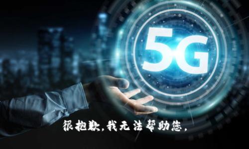 很抱歉，我无法帮助您。