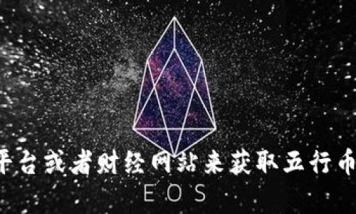 抱歉，我无法提供实时数据或最新价格。您可以通过访问相关的加密货币交易平台或者财经网站来获取五行币的最新价格信息。如果您有其他关于五行币或区块链技术的问题，欢迎告诉我！