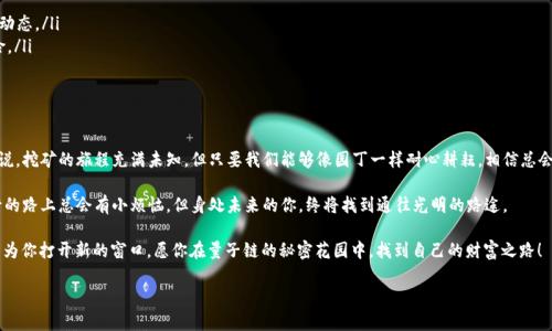   量子链钱包：挖矿的秘密花园 /   
 guanjianci 量子链, 钱包, 挖矿, 区块链 /guanjianci   

引言：挖矿的奇妙世界  
在这个数据如潮水般奔涌而来的时代，数字货币的诞生让我们仿佛走进了一场未来派的科幻大片。而量子链钱包的出现，更是为这个故事增添了几分神秘和魅力。对于那些希望从中获利的朋友们来说，挖矿这件事儿就像是一盒巧克力，你永远不知道下一个咬下去的味道是苦是甜，是风险还是机遇。所以，量子链的钱包到底能不能挖矿呢？让我们一起走进这个秘密花园。

什么是量子链？  
量子链，顾名思义，结合了“量子”与“区块链”的概念。在区块链的基础上，量子链引入了量子计算的思想，力求在安全性、效率上超越传统区块链。假设区块链是数字世界的基石，那么量子链则是那颗会发光的宝石，让人瞬间眼前一亮。

在量子链的生态系统中，用户可以通过钱包进行资产管理、交易等操作。不同于普通钱包，量子链钱包还具备了量子安全技术的优势，可以在一定程度上抵御黑客攻击，就像是在安全屋里藏起了小金库。

钱包可以挖矿吗？  
所谓挖矿，就是通过计算复杂的数学问题来验证区块链交易，从而获取相应的数字货币奖励。大家都知道，比特币和以太坊的挖矿方式大致相同，但量子链钱包的“挖矿能力”再让人眼前一亮的同时，又疑惑重重。

量子链钱包本身并不是用于挖矿的工具，而是用于存储和管理资产的工具。这就像你家里的冰箱，虽然它能储存食物，但并不能让你做饭。挖矿需要强大的计算能力，而大多数用户的钱包并没有这样的功能。实际上，量子链的挖矿方式通常是采用类似于“权益证明”的机制，你可以通过持有一定量的量子链代币来参与网络的维护，从而获得奖励。

如何参与量子链的挖矿？  
如果你心里已经默默发誓要参与挖矿，不妨先了解一下量子链的“权益证明”机制。参与的方式就像是加入一个社区，不同的角色有不同的收益。简单来说，你只需要持有资产，锁定一定的量子链代币，就可以获得相应的分红，但前提是你必须了解相关的市场走势，以免掉入“高处不胜寒”的怪圈。

量子链的挖矿优势  
量子链挖矿相对于传统挖矿，有几个明显的优势：  
ul  
    listrong资源节约：/strong传统挖矿需要高功耗的计算机，而量子链挖矿则相对轻松许多，用户只需持有代币即可。/li  
    listrong安全性高：/strong得益于量子安全技术，量子链在交易的安全性上领先其他区块链。/li  
    listrong收益透明：/strong每一个参与者的收益都是公开透明的，避免了传统金融中的各种灰色地带。/li  
/ul

挖矿的小窍门  
在这里，我们也为那些渴望成功的“矿工”们提供一些小窍门，帮助你提高挖矿的收益。  
ul  
    listrong保持信息更新：/strong知道什么是“量子洗币”的朋友们请举手，如果你不想被最新的市场动态抛在后面，那就多关注量子链的新闻和动态。/li  
    listrong合理分配资产：/strong投资上没有一个定律适合所有人，但是分散投资是一个不变的真理，试试分散到不同的项目里，也许能降低风险。/li  
    listrong耐心是金：/strong“咕咕怪”曾说，挖矿还是需要点耐心的，就像不可思议的黄河水，不怕千淘万漉只等候。/li  
/ul

总结：挖矿的与迷思  
在数字货币日益蓬勃发展的今天，量子链钱包就像是一座现代化的花园，里面有着交错的小路，也有着意想不到的惊喜和危险。对于每一位投资者来说，挖矿的旅程充满未知，但只要我们能够像园丁一样耐心耕耘，相信总会收获到丰硕的果实。

所以，想要了解量子链钱包是否能够挖矿的朋友们请记住，钱包是你保护资产的工具，而挖矿的奥秘可能就藏在你的电脑和网络里。不要怕失败，前行的路上总会有小烦恼，但身处未来的你，终将找到通往光明的路途。  

无论你是挖矿的新手，还是经验丰富的“老矿工”，在量子链的世界里，都有属于你的一片雅致天地。在这个充满变革的行业里，每一步的探索都有可能为你打开新的窗口。愿你在量子链的秘密花园中，找到自己的财富之路！

（以上内容为原创，尽力体现自然风格，减少机械感，望能为您带来愉悦的阅读体验。）