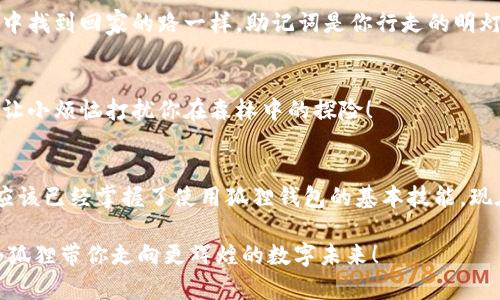    狐狸钱包：虚拟货币世界的“智者狐狸”之旅  /   
 guanjianci  狐狸钱包, 数字货币, 钱包教程, 加密货币  /guanjianci 

引言：狐狸钱包的魅力
在这个快速变化的数字世界中，虚拟货币如同森林中的奇幻生物，吸引着每一个探险者的目光。而其中，狐狸钱包就像是一只机智悠然的狐狸，带你穿梭于各种虚拟货币的世界。这只小狐狸不仅聪明，还非常乐于助人，能让你轻松管理和安全存储你的加密资产。

什么是狐狸钱包？
狐狸钱包（MetaMask）是一款专为以太坊及其代币设计的数字钱包，它的功能不仅限于简单的资产存储，它能让你随心所欲地在区块链上进行交易、参与去中心化金融（DeFi）项目，甚至在梦幻般的NFT世界中游荡。犹如森林中的智者狐狸，它引导着你在复杂的虚拟货币世界中找到方向。

狐狸钱包的安装步骤
现在，让我们一起开始这场狐狸的冒险吧！首先，我们需要给小狐狸找个好地方，那就是安装狐狸钱包。让我们来看看具体的步骤：

h4第一步：下载狐狸钱包/h4
前往emMetaMask官方网站/em，选择适合你所用设备的版本（支持Chrome、Firefox、Edge等浏览器插件，以及移动端的App）。

h4第二步：添加插件/h4
在你的浏览器中添加狐狸钱包的插件，安装完成后，你会看到小狐狸图标静静地坐在那里，仿佛在等待着你的呼唤。

h4第三步：创建或导入钱包/h4
点击小狐狸图标，你将看到一个欢迎页面。在这里，你可以选择创建一个新钱包或导入一个已有的钱包。记得，如果你是新手，选择“创建新钱包”，而如果你已经在游玩了，那就导入你的助记词吧，像狐狸一样聪明！

如何使用狐狸钱包？
狐狸钱包创建后，小狐狸便开始为你提供服务。现在我们来看看如何利用这个小助手进行一些基本操作：

h4查看余额/h4
钱包主页上，会显示你所有资产的余额以及最近的交易记录。每次检查余额时，都会有一种期待，就像在等待丰收季节到来一样。

h4发送和接收资金/h4
如果你想把你的数字资产发送给朋友，点击“发送”，输入对方的钱包地址和金额，然后确认。接下来，等待交易确认就好。谁说虚拟货币的转账不如邮寄卡片来的直接呢？但在这场森林探险中，转账的速度无疑是过山车般的快！

h4参与DeFi项目/h4
狐狸钱包支持与许多DeFi项目的无缝连接。你可以选择提供流动性、质押或借贷。在这里，你可以像一只好奇的狐狸一样，探索不同的项目，发现新的可能性。但记得，有些项目就像森林里的陷阱，谨慎为上！

安全性：保持狐狸的机灵
在虚拟货币的世界里，安全性是至关重要的。狐狸钱包提供了一系列安全措施，确保你的资产安全：

h4设置强密码/h4
创建一个强密码，像狐狸的尾巴一样既灵巧又难以捉摸，让想入侵你钱包的“猎物”无从下手。

h4备份助记词/h4
在创建钱包时，系统会提供助记词，务必将其保存在安全的地方。到了关键时刻，这个小小的词组将是你重获资产的金钥匙。

常见问题解答
h41. 如何恢复丢失的狐狸钱包？/h4
如果你不小心丢失了钱包，不要慌张！只需使用备份的助记词重新导入钱包，一切便能恢复如初。记得，这就像在迷雾森林中找到回家的路一样，助记词是你行走的明灯。

h42. 发送和接收速度慢怎么办？/h4
如果交易确认速度慢，可以考虑提高交易费用，或在网络繁忙时重新提交交易。当然，灵活应对也是狐狸的智慧所在，不要让小烦恼打扰你在森林中的探险！

总结
狐狸钱包不仅是一款强大的数字货币钱包，也是一位机灵的向导，帮助你在虚拟货币世界中尽情探索。通过这个教程，你应该已经掌握了使用狐狸钱包的基本技能，现在，调整你的小尾巴，像小狐狸一样，灵活自如地畅游在这片数字森林中吧！

无论你是虚拟货币的新手还是老手，狐狸钱包都能为你提供丰富的功能与便利。记得保护好自己的资产，让这只机灵的小狐狸带你走向更辉煌的数字未来！