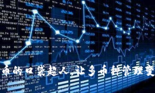 轻钱包：数字货币的口袋超人，让多币种管理变得简单又有趣！