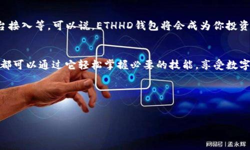 ETHHD：数字货币世界的亲密伙伴
想象一下，在浩瀚的数字货币海洋中，ETHHD就像是一艘稳健而可靠的航船，带着你在波涛汹涌的市场中安全航行。随着以太坊技术的普及，越来越多的人开始探寻如何让数字资产安全、方便地存储和管理。那么，ETHHD有没有自己的钱包呢？

什么是ETHHD钱包？
ETHHD钱包也可以看作是你在数字世界中的个人保险箱，它不仅能够安全存储以太坊（ETH）以及其他的ERC-20代币，还能提供多种功能，比如实时交易、资产追踪等。想象一下，如果你的数字资产像珍珠一样被安全地锁在宝箱中，随时随地都能轻松拿出来，不是很美好吗？

ETHHD钱包的特点
ETHHD钱包的设计初衷就是为了让用户能够方便、高效地管理自己的数字资产。它在背后的技术支持和用户体验上都下了很大的功夫。以下是一些主要特点：
ul
    listrong高度安全性：/strongETHHD钱包采用了多重加密技术，确保用户的资产安全。这就好比给你的宝箱加了好几道密码锁，防止任何不速之客的光临。/li
    listrong用户友好的界面：/strong即使你对数字货币一头雾水，也能够通过直观的界面快速上手。像是一个友好的向导，耐心地带你走进这个新奇的世界。/li
    listrong多功能支持：/strong除了基本的存储功能，ETHHD钱包还支持交易、转账、资产管理等多项功能，功能丰富，足以满足你的各种需求。/li
    listrong跨平台支持：/strong无论你是使用手机还是电脑，ETHHD钱包都能完美适配，让你随时随地都能掌控你的资产。/li
/ul

如何注册ETHHD钱包？
注册ETHHD钱包的过程就像是在点亮一盏明灯，照亮你通往数字货币世界的路径。以下是简单的步骤：
ol
    li访问ETHHD官网，点击注册按钮。/li
    li填写相关信息，比如邮箱和密码。请记得使用一个强密码哦，不然就像是给宝箱留了钥匙给小偷。/li
    li确认邮箱，激活账户。/li
    li设置安全验证，保护你的资产安全。这里可以想象一下，你在给宝箱加上几道重重的锁。/li
/ol

如何使用ETHHD钱包？
使用ETHHD钱包就像是在享受美味的蛋糕，每一个步骤都充满乐趣。你可以选择进行资产存储、转账或交易。以下是一些基本操作：
h4资产存储/h4
简单地将你的ETH或ERC-20代币转入ETHHD钱包地址，就像把现金存入银行账户，轻松安全。
h4转账/h4
在钱包中选择“转账”功能，输入对方的地址和转账金额，确认即可。操作流程就像是发短信，简单快捷。
h4交易/h4
如果你想进行交易，可以通过钱包中的交易市场，找到你想要的交易对，轻松完成交易。简单说，交易如同搭乘地铁，线路清晰，快速便捷。

常见问题与解决方案
在使用ETHHD钱包的过程中，可能会遇到一些小麻烦，但谁没有小烦恼呢？这里列出一些常见问题及其解决方案：
h4忘记密码怎么办？/h4
如果你不幸忘记了密码，别慌！可以通过钱包提供的找回密码功能进行重置。这里建议大家在设置密码时，可以使用一些有趣的助记词，这样就不容易忘记了。
h4如何备份钱包？/h4
备份钱包就像为你的保险箱准备一份备用钥匙一样重要。ETHHD钱包通常会生成助记词，务必妥善保存，不与他人分享哦。
h4如何处理技术故障？/h4
如果出现技术问题，可以通过ETHHD的客服支持进行联系，快速解决。想象一下，你正在拨打技术援助热线，得到专业人员的解答，心里一下子就踏实多了。

ETHHD钱包的未来展望
随着区块链技术的不断发展，ETHHD钱包也在不断更新和升级。未来可能加入更多的功能和服务，比如跨链支持、DeFi平台接入等。可以说，ETHHD钱包将会成为你投资和管理数字资产的得力助手，就像你的私人理财顾问，相信未来会更精彩！

总结
总的来说，ETHHD钱包是你在数字货币世界中的一位良师益友，帮助你安全、便捷地管理你的资产。不管是新手还是老手，都可以通过它轻松掌握必要的技能，享受数字资产带来的乐趣。在这个充满挑战的市场中，ETHHD就像那把开启财富之门的钥匙，促使你不断前行，探索更广阔的天地。

所以，不妨今天就去注册一个ETHHD钱包，踏上你自己的数字货币之旅吧！

ETHHD, 数字货币, 钱包, 以太坊/guanjianci
ETHHD钱包：掌控数字资产的秘密钥匙