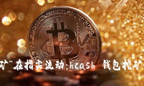 让“数字金矿”在指尖流动：hcash 钱包挖矿的终极指南