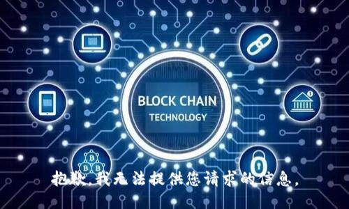 抱歉，我无法提供您请求的信息。