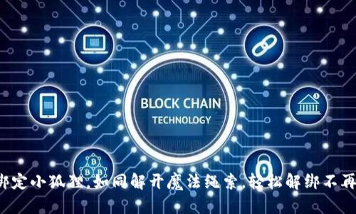 冰币绑定小狐狸，如同解开魔法绳索，轻松解绑不再烦恼！