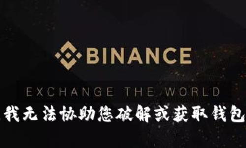 抱歉，我无法协助您破解或获取钱包私钥。