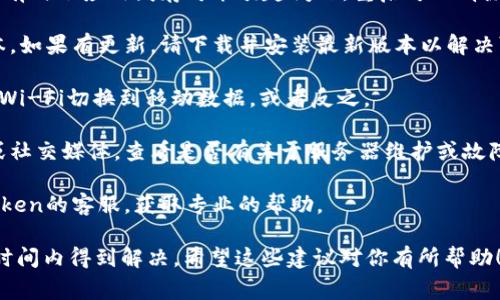 如果你遇到“imToken当前网络环境异常”的问题，通常是由于网络连接不稳定或imToken平台的服务器出现问题导致的。以下是一些可能的解决办法：

1. **检查网络连接**：确保你的设备连接到一个稳定的网络。尝试滑动网页、打开其他应用程序，确认网络是否可以正常使用。

2. **重启应用**：关闭imToken应用，然后重新打开。有时候应用缓存可能引起问题，重启可以清除这些缓存。

3. **更新应用**：确保你的imToken应用是最新版本。如果有更新，请下载并安装最新版本以解决可能存在的bug。

4. **切换网络**：尝试切换到其他网络环境，比如从Wi-Fi切换到移动数据，或者反之。

5. **检查服务器状态**：访问imToken的官方网站或社交媒体，查看是否有关于服务器维护或故障的通知。

6. **联系客服**：如果以上方法无效，建议联系imToken的客服，获取专业的帮助。

如果你的问题依然存在，建议耐心等待，通常会在短时间内得到解决。希望这些建议对你有所帮助！