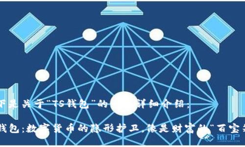 以下是关于“TS钱包”的一个详细介绍：

TS钱包：数字货币的隐形护卫，像是财富的“百宝箱”！