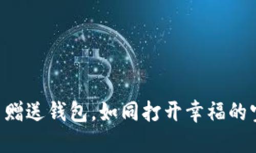 “火币赠送钱包，如同打开幸福的宝箱！”