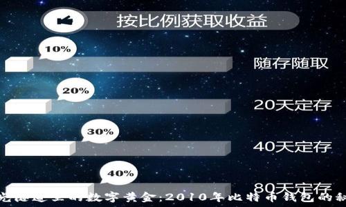  
时光隧道里的数字黄金：2010年比特币钱包的秘密
