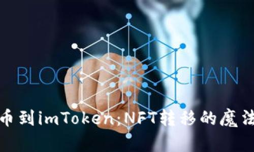从火币到imToken：NFT转移的魔法之旅