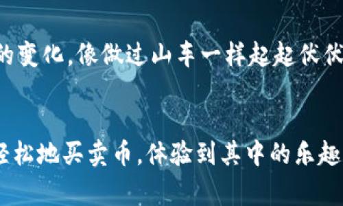 在 imToken 里，你可以买卖数字资产（也就是“币”），但具体的操作和功能取决于你所使用的 imToken 版本以及地区的不同规定。以下是一些常见的功能和操作方式：

一、imToken 简介
imToken 是一款非常流行的数字钱包，主要用于存储、管理和交易各种加密货币。它支持以太坊及其代币，以及比特币等其他数字资产，是用户管理数字资产的理想选择。

二、如何在 imToken 上买卖币
在 imToken 上，你可以通过以下几种方式进行买卖币：
ul
    listrong直接购买：/strongimToken 提供了一些加密货币的购买服务，用户可以通过银行卡或其他支付方式直接购买数字资产。/li
    listrong跨链交易：/strong通过 imToken 的 DEX（去中心化交易所）功能，用户可以在不同的链上进行币的交换。/li
    listrong通过 DApp 交易：/strongimToken 还支持多种 DApp，你可以通过这些 DApp 进行更复杂的交易操作。/li
/ul

三、交易的注意事项
在使用 imToken 进行币的买卖时，有几个关键的注意事项：
ul
    listrong安全性：/strong确保你的钱包安全，不要分享助记词和私钥。如果你不知道助记词的真正意义，那你可能要重新考虑你想参与的数字资产冒险。/li
    listrong手续费：/strong任何交易都可能有相应的手续费，务必事先了解这些费用，以免在最后时刻“被吓到”。/li
    listrong市场波动：/strong加密市场非常波动，价格可能会在短时间内剧烈变化，所以在交易时要有心理准备。/li
/ul

四、imToken 交易的便利性与趣味性
使用 imToken 进行买卖币除了便利，还能带来不少趣味。想象一下，在一个虚拟的市场中，跟着市场的变化，像做过山车一样起起伏伏。谁还没点小烦恼呢？你可能在思考“现在买入是赚还是赔？”这样的挣扎就像在解开一场复杂的谜题。

五、总结
总之，imToken 不仅是一个简单的钱包，它是你进入数字资产世界的一扇窗。通过 imToken，你能够轻松地买卖币，体验到其中的乐趣和挑战。希望这能为你的数字资产管理之旅增添一些色彩！