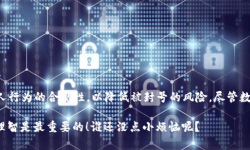 关于imToken是否会被官方封号这个问题，涉及多个维度，包括法律合规、平台政策以及用户行为等。以下是一些相关信息：

首先，imToken是一个以“安全、便捷、私密”为核心的数字资产钱包，主要用于存储和管理用户的加密货币。作为一个第三方钱包，imToken本身并不存储用户的资产，而是为用户提供一个安全的管理工具。

### h3封号的可能性

1. **平台政策**：每个平台都有自己的使用政策，imToken也不例外。如果用户违反了imToken的使用条款，例如进行不当交易、欺诈行为或其他违法行为，平台有权对该用户进行封号处理。因此，用户在使用imToken的时候一定要遵守相关的法律法规和平台的规定。

2. **法律合规**：各国对数字资产的监管政策各不相同。如果一个国家或地区对加密货币采取严苛的监管措施，像imToken这样的钱包服务可能会受到影响。如果该平台被认为违反了当地的法律法规，可能会进行封号或其他限制措施。

### h3用户行为

3. **风险控制**：有时候，用户的某些行为可能被平台误判为可疑活动，例如频繁的大额交易、IP地址异常、使用VPN等，这些都可能导致账户被限制或封禁。因此，用户在使用imToken时要注意保留正常的使用习惯。

4. **客服沟通**：如果用户的账户被封，或者面临封号的风险，及时联系imToken的客服是非常重要的。通过客服的帮助，用户可以了解到具体的封号原因，并寻求恢复账户的途径。

### h3如何预防封号

为了减少被封号的风险，用户可以采取一些预防措施：

1. **注意交易行为**：保持正常、合理的交易频率和金额，尽量避免过于频繁的大额交易。
   
2. **保持个人信息的安全性**：确保账户信息的安全，定期更改密码，不轻易分享账户信息。

3. **遵循平台规则**：仔细阅读imToken的使用条款以及相关政策，确保自己的交易行为不违反规定。

4. **定期更新应用**：使用最新版本的imToken，平台会不定期更新以增强安全性和用户体验。

### h3寻求帮助和支持

如果你在使用imToken的过程中遇到了问题，首先可以访问官方的支持页面，查看常见问题解答。如果问题依然没有解决，可以尝试通过以下方式获得帮助：

- **社区论坛**：许多用户会在论坛上分享他们的经验和解决方法，参与讨论可以找到一些有用的信息。
- **社交媒体**：imToken在不同的社交媒体平台上都有官方账号，可以通过这些渠道与官方进行互动。
- **联系客服**：imToken提供在线客服支持，可以通过应用内联系客服获得及时的帮助。

### h3总结

总的来说，imToken是否会被官方封号和多个因素密切相关。用户需要遵守平台的规则和当地的法律法规，注意个人行为的合规性，以降低被封号的风险。尽管数字货币的世界充满了机遇和挑战，但只要我们保持警惕、理性投资，就能安全愉快地使用imToken等数字资产钱包。

希望这些信息能帮到你，无论是在使用imToken的旅程中，还是在应对任何潜在的“狼来了”的风险时，保持冷静和理智是最重要的！谁还没点小烦恼呢？
