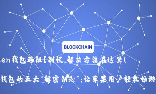 # 下载imToken钱包遇阻？别慌，解决方法在这里！

下载imToken钱包的五大“解密钥匙”：让苹果用户轻松畅游数字货币世界