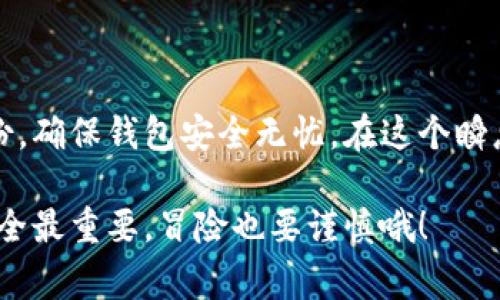 Imtoken钱包是一款非常流行的数字货币钱包，广泛应用于Ethereum、EOS等区块链平台的资产存储与管理。对于很多新手用户来说，钱包的使用常常伴随着疑惑和不安，其中一个常见的问题就是“Imtoken钱包需要激活吗？”接下来，我们就来详细探讨一下这个问题。

什么是Imtoken钱包？

在我们深入“激活”这个话题之前，让我们先了解一下Imtoken钱包是什么。Imtoken钱包就像是你在数字货币世界中的个人金库，装载着你辛辛苦苦赚来的虚拟资产。在这个金库里，你可以安全地存储、管理和交易你的数字货币，简直是虚拟资产管理的“金钥匙”。

Imtoken钱包的激活理念

那么，关于“激活”的问题，首先要了解的是，Imtoken钱包并不像一些传统账户那样需要经过复杂的激活流程。用户注册后可以直接使用钱包，但有些功能确实需要额外的操作来“解锁”。就像你手机上的APP，随装随用，但有些功能可能需要额外购买或设置。

如何使用Imtoken钱包？

使用Imtoken钱包的第一步就是下载APP。你可以在官网或手机应用商店找到它，下载后安装就行。像买新玩具一样，心里总是充满期待！

注册与创建钱包

打开APP后，你会看到“创建钱包”或“导入钱包”的选项。对于新用户而言，点击“创建钱包”就像踏入了未知的冒险旅程，满怀期待。按照指引设置密码，保管好助记词，就像把你的房门钥匙藏好一样，确保安全。此外，密码要设置得更复杂一些，数字、字母、符号交替使用，避免轻易被“撬门”的小偷得逞。谁还没点小烦恼呢？

备份助记词的重要性

在创建过程中，助记词是一项极其重要的内容。相当于你的钱包“身份证”，若丢失，后果不堪设想！所以，务必将其保存在安全的位置，最好是纸质记录和电子备份都来一份，让你的数据“金库”更加牢固。

充值与交易

钱包创建完成后，你可以开始充值、交易。充值就像往“金库”里添砖加瓦，而交易则是“开店”的时刻。无论是购买新币还是转账给朋友，Imtoken钱包都能轻松搞定。不过，记住小心操作哦，误点一次“发送”可就等于把钱包里的钱当成了流水！！

Imtoken钱包的额外功能

那么，Imtoken钱包其实还有很多“隐藏功能”，比如DApp浏览器、去中心化交易所等。就好比你去逛超市，除了购物，还能发现许多意想不到的惊喜。如果你感兴趣，可以稍微了解一下—说不定下一个“挖宝者”就是你！

安全性与用户体验

Imtoken钱包在安全性方面做得相当出色，采用了多重加密技术，确保用户资产安全。而在用户体验上，操作界面简洁友好，就像一位耐心的向导，带你走向数字货币的世界。从新手到达人的蜕变，只需几个小步骤。

总结：Imtoken钱包就是你的数字资产安全港

总的来说，Imtoken钱包并不需要激活，注册之后你就可以享受其提供的各种服务。不过为了更好地使用钱包，建议用户进行必要的设置和备份，确保钱包安全无忧。在这个瞬息万变的数字货币市场中，有了Imtoken钱包这一“安全港”，你可以更安心地航行于海浪之间。

希望以上解答对各位有疑问的用户有所帮助！无论你是新手还是老玩家，Imtoken钱包都将是你交易、存储数字货币的得力助手。记住，资产安全最重要，冒险也要谨慎哦！