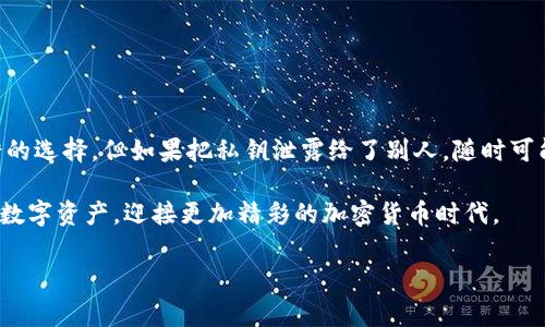在讨论关于imToken钱包私钥的相关问题之前，我们先普及一下私钥和钱包的基本知识。

什么是私钥？
私钥就像你银行账户的密码，掌控着你数字资产的“钥匙”。不论你是持有比特币、以太坊还是其他任何加密货币，私钥都是你获取、管理和转移这些资产的唯一凭证。对于加密货币而言，私钥是绝对保密的，要确保只有你自己知晓。

imToken钱包简介
imToken是一个非常受欢迎的数字资产钱包，支持多种加密货币的管理和交易。它以其用户友好的界面和较强的安全性而著称。让我们把imToken钱包比作一个智能邮局，所有的信件（加密资产）都在保安措施严密的大楼里，你只需要一把钥匙（私钥）就能自由地取信。

私钥能随时导出吗？
关于imToken钱包的私钥，用户可以随时导出，但这个过程需要用户明白一些基本的安全要点。想象一下，你在某个地方发现了一把神秘的钥匙，理应小心使用，以免开启不必要的门。一旦你导出了私钥，并且将其保存在不安全的地方，意味着“信件”可能会被其他人窃取，造成无法挽回的损失。

如何导出私钥？
如果你决定导出imToken的钱包私钥，可以按照以下步骤进行：
ol
    li打开imToken应用，进入你需要导出私钥的钱包。/li
    li点击“设置”或者钱包详情页的“导入/导出”选项。/li
    li选择“导出私钥”，系统通常会要求你输入密码进行验证。/li
    li成功验证后，你将看到你的私钥，确保将其存储在安全的地方。/li
/ol
记住，谁还没点小烦恼呢？把私钥保存在云端或是便携式硬盘上，可能会给你未来的生活带来“麻烦”的小惊喜哦！

私钥安全性的重要性
私钥的安全性至关重要。它就像你家里的保险箱密码，如果别人知道了，就再也保护不了你的资产了。所以，强烈建议你像保护自己的手机密码一样去保护私钥。你可以选择将私钥存储在离线环境中，比如一个纸质文件，甚至是一个小木盒里，只要确保没有其他人能接触到它。

常见的私钥存储方式
我们可以把私钥存储方式分为几类：
ul
    listrong热钱包：/strong在线钱包，如手机应用，便于随时使用，但相对不安全。/li
    listrong冷钱包：/strong离线钱包，通常在硬件设备中存储，更为安全，适合长期持有。/li
    listrong纸钱包：/strong把私钥打印在纸上，这种方式简单但易丢失。/li
/ul
无论你选择哪种方式，确保你的私钥不要随意分享给他人，这是保持资金安全的最基本原则。

遇到问题怎么办？
如果在导出私钥或者使用imToken钱包时遇到了问题，可以尝试以下方法：
ul
    li查看imToken的官方帮助中心，通常会有详细的解决方案。/li
    li在社区中寻求帮助，许多用户在使用过程中也会遇到类似情况，互相分享经验往往能够快速解决问题。/li
    li最后，如果问题依然无法解决，及时联系imToken的客服。/li
/ul

总结
总的来说，imToken钱包私钥可以随时导出，但在导出和管理过程中一定要注意安全性。能轻松管理你的数字资产是个不错的选择，但如果把私钥泄露给了别人，随时可能面临“失去”的风险。不妨把它当作一把神秘的钥匙，好好保存，才能在需要时顺利打开属于你的“宝藏”。

如此，再次强调，私钥如金科玉律，尽量避免不必要的麻烦。希望这些建议能帮助你更加自信地使用imToken钱包，管理你的数字资产，迎接更加精彩的加密货币时代。

imToken, 钱包, 私钥, 数字资产/guanjianci