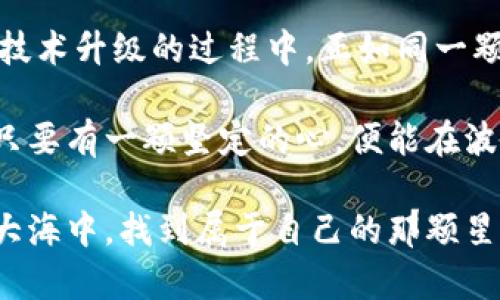   “数字钱包中的金矿：imToken钱包也在涨！” / 
 guanjianci imToken钱包, 数字货币, 加密资产, 钱包安全 /guanjianci 

引言：数字资产的璀璨星空
在如今这个数字化飞速发展的时代，钱包已不再只是装钱的东西，特别是对于加密货币的用户来说，数字钱包如同一艘航行在星河中的宇宙飞船，承载着他们的财富、梦想与勇气。而在这片星空中，imToken钱包则像是一颗正在冉冉升起的明星，散发出迷人的光芒，吸引着无数追逐财富的心灵。

imToken钱包的崛起：趋势与机遇
imToken钱包自创立以来，就致力于提升用户的数字资产管理体验。随着越来越多的人开始关注数字货币，imToken所提供的安全性和便捷性让其在众多钱包中脱颖而出。很像是一个在沙漠里找到水源的探险者，imToken不仅仅是一个钱包，更是一个通往数字资产世界的桥梁。

当我们提到“涨”这个词，很多人的第一反应往往是钱包里的数字在不断攀升。确实，随着市场的变化，imToken钱包中所承载的各种数字资产也在经历着“涨”的乐章。就如同潮水的涨落，有涨就有落，但毫无疑问，能够安全、顺利地管理你的数字货币资产，就是imToken钱包带给用户的最大价值。

安全性：数字财富的护航者
在数字货币的世界里，安全性无疑是用户最为关心的问题。谁还没点小烦恼呢？一边担心着市场的波动，一边又要提防黑客的入侵，持有数字资产的用户可谓是“心有千千结”。而imToken钱包通过多重安全机制为用户的数字资产保驾护航，像是一层无形的铠甲，守护着我们的财富。

imToken采用了“私钥本地存储”的方式，这意味着用户的私钥不会存储在服务器上，而是在他们的设备上独立存储。这就像把金条放在了自己家里的保险箱里，而不是银行的金库里，尽管银行的金库也很安全，但毕竟我们自己更能掌控家里的安全环境。

功能丰富：数字资产的全能助手
imToken钱包不仅注重安全性，更在功能上倍加丰富，涵盖了多链资产管理、去中心化交易平台、数字资产抵押借贷等服务，可以说是一个数字资产的“瑞士军刀”。这让用户在管理自己数字资产时能够游刃有余，就如同一位熟练的厨师，调配出美味佳肴。

比如说去中心化交易(Dex)功能，用户不仅能够通过imToken直接进行各种数字资产的交易；同时，它还支持一系列主流的区块链，用户可以说是“随心所欲”，无论是以太坊、比特币，还是其他小众币种，都能在imToken中找到一席之地。

用户体验：友好的数字宇航员助手
imToken钱包的界面设计也非常友好，用户可以方便地查看资产余额、交易记录，简直就像是一个经验丰富的宇航员助手，随时随地为你提供所需的信息。即便是对技术不太熟悉的用户，也能轻松上手，享受数字资产带来的乐趣。

在使用imToken的过程中，用户体验层次感十足。比如在转账时，imToken会提示手续费、预计到账时间，而这简直有点儿像买菜时的价格标签，清晰明了，让人心里有数。谁会拒绝这样贴心的设计呢？因此，imToken也在这条数字货币的道路上，收获了大批忠实粉丝。

社区支持：同行的旅程
正如航行在浩瀚星空中的宇宙飞船，imToken不断与全球的用户展开互动，建立起社区支持机制。用户不仅可以交流经验，分享心得，还能够在社区中获取最新的市场动向、技术动态，真的是身处“联合舰队”之中。

社区的活跃让imToken钱包如同一棵蓬勃生长的大树，枝繁叶茂，互助合作的氛围使得每位用户都能够在这个生态中找到归属感。即使是新手也不会感到孤单，有经验的用户也乐于分享他们的小秘诀，帮助大家明白“如何躲过市场的风暴”。

市场趋势：数字资产的未来
随着社会经济的数字化转型，加密货币的应用场景也日趋丰富，带来的市场机遇前所未有。imToken钱包在这个大趋势下迎来了新的发展机遇，不仅支持更多的资产，还扩展了更多的功能，俨然成为数字时代的“财富引导者”。

很多人可能会有疑问：数字资产的未来究竟会怎样？这就像我们在预测天气一样，有时候只能看得见云层变幻，但谁又能说得准晴天还是雨天呢？然而，有一点是可以肯定的，随着越来越多的人参与到这个市场中，数字资产的增长趋势会愈加显著，imToken钱包也会伴随而来，共同迎接未来的挑战。

结语：加入数字钱包的新征途
总的来说，imToken钱包不仅是一个安全又功能丰富的数字资产管理工具，更是每一个追求数字财富用户的得力助手。它在不断追求技术升级的过程中，正如同一颗璀璨的星星一样，在数字宇宙中冉冉升起。

对于数字资产的持有者来说，选择imToken钱包，就是选择了一条可靠的财富之路。正如同宇宙飞船的旅程，或许会碰到星际风暴，但只要有一颗坚定的心，便能在波澜壮阔的数字世界中纵横驰骋。

那么，朋友们，是时候把握这个数字化的浪潮了！不如加入imToken的钱包大军，开启你我的数字财富之旅，让我们一起在未来的星辰大海中，找到属于自己的那颗星！