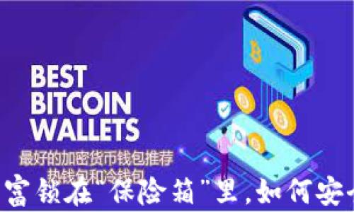 
用硬件钱包把虚拟财富锁在“保险箱”里，如何安全守护你的数字资产？