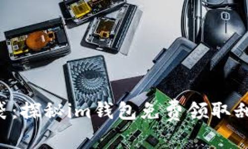 “把糖果装进口袋：探秘im钱包免费领取甜蜜礼物的秘密！”