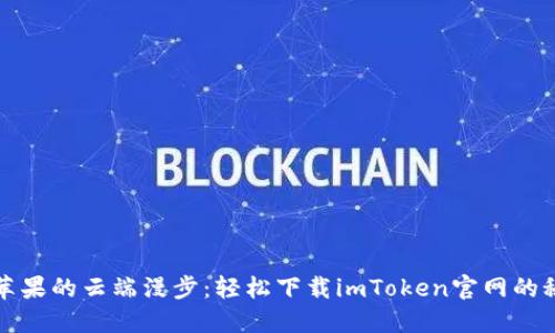 在苹果的云端漫步：轻松下载imToken官网的秘籍