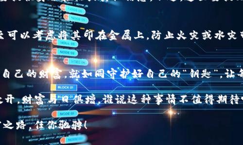   掌握imToken钱包的助记词填充秘籍，如同解开数字宝箱的密码！ / 

 guanjianci imToken,助记词,数字钱包,加密货币 /guanjianci 

引言：数字钱包的“钥匙”
在数字货币的世界中，钱包就像是你的藏宝箱。而助记词，便是打开这个宝箱的“钥匙”。有时候，在填充这些助记词时，很多用户会感到疑惑：到底该怎么填呢？今天，我们就来揭开imToken钱包助记词的神秘面纱，让你轻松成为加密货币的守护者。

什么是助记词？
助记词，顾名思义，就是一组用于帮助用户记忆的词汇。在imToken钱包中，助记词通常由12个单词组成，这些单词是以特定顺序排列的，摆在你的面前就像一张打开财富之门的地图。乍一看，它们可能显得简单无比，但它们承载着你钱包及其内资产的所有信息，重要性可想而知。

笔记：助记词的意义
常言道：“钥匙丢了，门可就开不了。”助记词也是如此，一旦遗失或者记错，就会导致无法找回你的钱包和资产。因此，记住助记词至关重要。想象一下，如果你藏了一箱珍宝，但只记得“箱子在哪”，却忘了“打开它的密码”，那可就尴尬了。

如何正确填写助记词？
想要正确填写imToken钱包的助记词，你需要遵循几个步骤：
ol
listrong按顺序填写/strong：助记词是有顺序的，打乱顺序就如同把密码重置了。确保每个单词的位置都准确无误，仿佛你在复述一段经典的咒语。/li
listrong确保无拼写错误/strong：在数字化时代，拼写错误往往是致命的。小小的字母错位，可能会让你与宝藏失之交臂。/li
listrong保持专注/strong：在填写助记词时，不妨找个安静的地方，避免分心。要知道，灵感常常在你专注的时候最容易降临。/li
/ol

填写示范：一步到位的操作指南
让我们通过一个简单的示范来更深入地了解如何填写助记词。假设你的助记词是“apple, banana, cherry, date, elderberry, fig, grape, honeydew, kiwi, lemon, mango, orange”。

第一步，打开imToken钱包，选择“恢复钱包”或者“导入钱包”标签。在提示中，你会看到一个输入框，正等待着你为它输入那些如同金钥匙般的助记词。

第二步，按顺序输入每个单词。例如，你将先输入“apple”，接着是“banana”，依此类推。务必注意，单词间用空格隔开，而不是逗号或其他符号。

在填入每个单词时，仿佛在解开一段神秘的代码，每一步都小心翼翼，生怕出现失误。

随之而来的烦恼：丢失助记词怎么办？
当然，谁还没点小烦恼呢？想象一下，如果不小心丢失了助记词，该怎么办？这就像是在一场寻宝游戏中失去了地图，心急如焚！

首先，不必太过慌张。虽然助记词是重中之重，但如果你是使用imToken钱包，通常可以通过其他方式找回，你可能需要提供身份验证或其他信息。不过，这里要提醒大家，任何情况下，都要确保妥善保管助记词，不要轻言放弃！

助记词的安全存储：防患于未然
存储助记词的方法可以多种多样。你可以将其写在纸上，保存在家中安全的地方；或是使用密码管理器进行保存；甚至可以考虑将其印在金属上，防止火灾或水灾带来的风险。无论选择哪种方式，记得不要随意分享给他人，保持它的私密性，是保护资产的第一步！

总结：数字时代的财富管理
通过今天的介绍，相信大家对imToken钱包的助记词填写及其重要性有了更加清晰的理解。在数字化的今天，保护好自己的财富，就如同守护好自己的“钥匙”，让每一笔资产都能安全无忧。

所以，当你再次面临助记词的填写时，记得微笑，应对一切挑战。毕竟，掌握了这份“密匙”，你的数码宝箱将永远向你敞开，财富与日俱增，谁说这种事情不值得期待呢？

感谢各位读者，让我们在这条数字货币的路上继续探索与前行。希望每个人都能成为自己的财富守护者，未来的财富之路，任你驰骋！