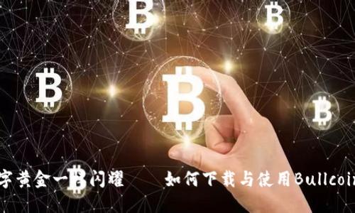 “像数字黄金一样闪耀——如何下载与使用Bullcoin钱包”