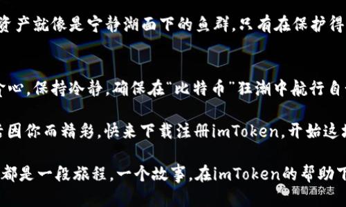   钱包在手，数字货币任你游：imToken下载注册全攻略 / 

 guanjianci imToken, 数字货币, 钱包下载, 注册教程 /guanjianci 

引言：数字货币的“护身符”——imToken
在这个数字货币飞速发展的时代，拥有一个安全便捷的数字钱包就像拥有了通往财富世界的“护身符”。在众多钱包应用中，imToken凭借其出色的用户体验和安全性脱颖而出。那么，如何下载和注册imToken，让我们一起揭开这段数字资产的旅程吧！

第一步：下载imToken
在注册之前，我们需要先下载imToken应用。你可以在安卓和苹果的应用商店中轻松找到它，就像在商场中寻宝一样简单！

h4安卓用户的下载方式/h4
如果你是安卓用户，直接打开Google Play商店，搜索“imToken”。一点击“下载”，它就像一名耐心的导游，带你走入数字货币的世界。下载完成后，记得打开应用哦，马上就能开始你的数字资产之旅！

h4苹果用户的下载方式/h4
苹果用户也不必担心，在App Store中搜索“imToken”并下载它，几秒钟后你就能握住这个钱包，再也不用担心零钱放哪里了！下载完成后，不妨在心里默念一下：“财富，我来喽！”

第二步：注册imToken账户
下载完成后，打开应用，恭喜你！你即将迈入数字货币的新天地。让我们来完成账户的注册步骤吧。

h4创建新钱包/h4
在app首页，你会看到“创建钱包”按钮。点击它，仿佛打开了一扇通往秘密花园的大门。接着，imToken会提示你设置一个八位数以上的密码，确保这把钥匙足够安全，不让坏人轻易进入。记住，密码就像是隐私的护卫，要与人保持适当的距离！

h4备份助记词/h4
在你设置完密码后，imToken会生成一组助记词。这就像是钱包的身份ID，失去了它就等于失去了钱包。确保将这组助记词妥善保存，不要让它流落在外！谁还没有点小烦恼呢？想象一下，钱包里藏着的可能是未来的数字财富，一不小心就丢失，可别让自己陷入困境。

第三步：注册完成，发现更多功能
恭喜你，imToken钱包已经注册成功！现在，你可以开始在这个数字世界中肆意游荡了。不过，别急，钱包的功能可不止是存钱哦，它还有很多有趣的功能等待你去探索。

h4多种资产管理/h4
imToken支持多种数字货币，你可以像挑选宝藏一样，将不同的资产安全存储在这里。想投资的比特币、以太坊或是小众币种，都可以在这里轻松管理。数字货币的海洋辽阔，随你调遣！

h4去中心化交易所（DEX）/h4
除了简单的资产管理，imToken还支持去中心化交易所（DEX），就像开辟了一条快速通道。你可以在这里买卖数字资产，而无需中介的参与，速度快、费用低，让你“手到擒来”。

第四步：安全使用imToken
当然，随着数字资产的增多，安全性就显得尤为重要。imToken提供了一系列安全措施，让你在使用时高枕无忧。就像打怪升级一样，保护隐私与资产才能让你继续前行。

h4资产冷存储/h4
imToken提供的冷存储功能就像是给你的数字财富提供了一层保险柜的保护。冷存储是将资产放在离网状态下，避免黑客的攻击。虽然不是每个存放方式都适合每个人，但它绝对是投资者的福音！

h4定期更新、保证安全/h4
imToken团队定期更新应用，以修复漏洞和提升功能。记得及时更新应用，保证你的钱包安全。想象一下，你的资产就像是宁静湖面下的鱼群，只有在保护得当的情况下，才能尽情游弋。

结语：开始你的数字财富之旅
现在，你已经掌握了imToken的下载和注册方法，恭喜你成为数字货币世界的一份子！但在投资过程中，切勿贪心，保持冷静，确保在“比特币”狂潮中航行自如。望你未来的财富之海波澜壮阔，日日新鲜，愁肠百结的投资者不再存在，只有轻松愉快的交易。

无论你是刚入门的“新手小白”，还是有一定经验的老手，imToken都能够为你提供便利。财富因你而流动，生活因你而精彩，快来下载注册imToken，开始这场数字资产的旅行吧！

在这个充满变化的时代，无论你是在追逐财富的路上，还是在静静观察市场的动态，remember: 每一次选择都是一段旅程，一个故事。在imToken的帮助下，你的故事将继续精彩下去！