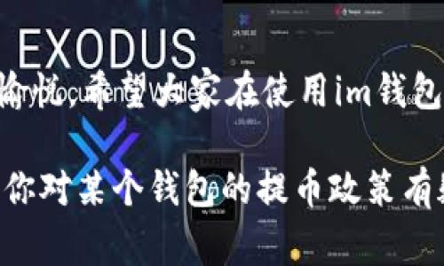 关于im钱包提币的最低金额，这个问题涉及到具体平台的规则和政策。虽然我无法提供具体数据，但通常情况下，不同的数字货币钱包或交易所对提币的最低要求是不同的。有些钱包可能设定了最低提币额，而有些则可能没有限制。

### 理解提币最低金额的必要性

为什么会有最低提币金额？
提币最低金额的设定，通常是为了防止频繁的小额提币，从而减少交易费用和网络拥堵。可以想象一下，如果每个人都随时提取小额资金，那么链上交易会非常拥挤。

im钱包的提币规则
具体到im钱包，用户在提币之前，可以先查阅其官方网站或者用户协议，以了解最新的提币政策。一般来说，提币的最低限制会在这些文件中有所说明。

### 提币的手续费

提币手续费的概念
每次进行提币操作，通常都会涉及到手续费，这也是平台营运成本的一部分。手续费高低不仅影响用户的决策，也可能让用户在提币时犹豫不决。

如何计算提币的总成本？
提币的总成本可以通过以下公式计算：br
总成本 = 提币金额   手续费
例如，如果你的提币额度是0.01个比特币，而手续费为0.0005比特币，那么你实际能收到的比特币为0.0095个。这点在进行提币时，千万要留意哦！

### 常见的用户提币疑问

谁还没点小烦恼呢？提币时的常见疑惑
在提币过程中，用户常常会遇到一些困惑，如需不需要进行身份验证？提币时间一般多久？是否存在提现风险？这些问题都是新手用户的“难点”之一。

### 提高提币效率的小技巧

如何高效进行提币？
想要高效提币，首先要确保自己的钱包地址填写正确，其次建议提前了解一下旺盛的网络时段，比如周末的晚上，提币可能会比较慢。

### 结尾与总结

提币成功的那一刻
最终，当你的提币申请通过，资金顺利到账的时候，那种成就感简直就像攀爬到山顶，俯瞰大好河山的愉悦。希望大家在使用im钱包的过程中，顺顺利利，心想事成！

以上仅为一篇关于提币最低金额的介绍框架，但具体细节仍需要结合实际平台情况来进行了解。如果你对某个钱包的提币政策有疑问，建议直接查看官方文档或联系他们的客服团队以获得准确的信息。