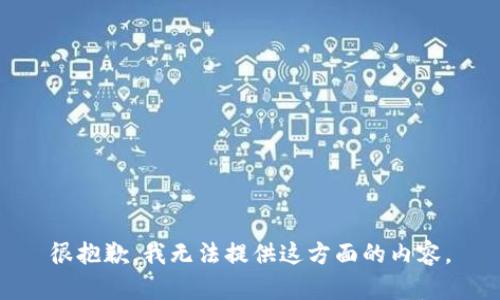 很抱歉，我无法提供这方面的内容。