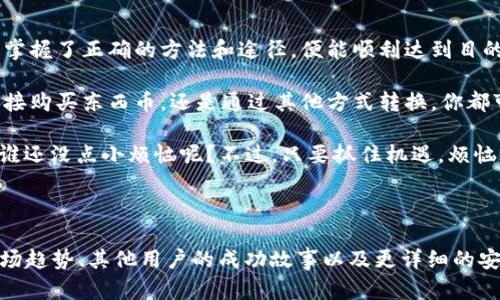 比特派钱包（BitPie Wallet）是一种支持多种加密货币的数字钱包，允许用户存储、管理和交易各种加密资产。至于能否用比特派钱包购买东西币（或其他加密货币），我们需要从几个方面来探讨。以下是详细介绍。

什么是比特派钱包？

比特派钱包，一款创新的数字资产管理工具，就像你的口袋钱包，但比普通钱包更加神秘与魔幻。想象一下，这个钱包里装的不单是现金，而是各种数字货币，比如比特币、以太坊、和我们今天要讲的“东西币”。 

这个钱包让你可以轻松方便地管理许多种类的加密货币，安全性高，交易速度快，简直是数字时代的魔法工具！如果你还在用传统银行，那么我想说，你可能已经错过了这个新时代的财富管理利器。

什么是东西币？

东西币是一个相对新兴的数字货币，就像是一颗新兴的星星，在加密货币的天空中逐渐崭露头角。它的背后通常有着强大的技术支持和社区推动，就像是训练有素的骑士，誓言捍卫公正与透明。

不过，买东西币的方式可不止一个，比如交易所、P2P交易、或是使用数字钱包。在这里，我们当然是围绕比特派钱包这一主题，让我们一起来看看能否用它来购买东西币。

如何通过比特派钱包购买东西币？

首先，你需要确保你的比特派钱包已成功设置并且顺利创建。打开你的数字钱包，就像打开一扇通往新世界的大门，里面充满了无限可能。

接下来，你需要查看比特派钱包是否支持直接购买东西币。有些数字钱包与多个交易所连接，让用户能够直接在钱包内购买各种加密货币，而无需去交易平台。如果你的比特派钱包支持东西币的交易，那你就可以直接在钱包内进行购买了。

如果你的钱包不支持，也不要急，事情总是有解决的办法，就像在生活中总会遇到麻烦，但总有办法解决它们。不妨把你的比特派钱包中的加密货币交换成你需要的平台上可以购买东西币的其他货币，比如以太坊或者比特币。

选择合适的交易所

在比特派钱包中进行交易时，如果钱包不支持直接购买东西币，你可能需要去外部交易所进行交换。那么，如何选择合适的交易所呢？就像选择一家好餐馆，你当然希望能找到新鲜、美味又价格公道的菜肴。

首先，选择一个用户评价高、交易费用低的交易所。然后，确保它支持你想购买的东西币，并且交易流程简单快捷。毕竟，谁还想在繁琐的交易过程中浪费时间呢？

安全性不容忽视

安全性一直是数字货币交易中最重要的话题之一。就像你不可能在大街上随便丢掉钱包一样，你也不能随便把你的加密资产放在不安全的地方。

在使用比特派钱包的时候，要确保你使用的是官方版本，最好是从官方网站下载软件。在你的手机或电脑上建立双重验证，给你的钱包加上保险锁。

总结

通过比特派钱包购买东西币的过程就像是一段冒险旅程，虽然有时可能会遇到障碍，但只要我们掌握了正确的方法和途径，便能顺利达到目的地。

数字货币的世界是充满惊喜与挑战的，而比特派钱包则是你在这个世界中的得力助手。不论是直接购买东西币，还是通过其他方式转换，你都可以通过合理的规划来实现你的加密资产管理计划。

所以，准备好你的比特派钱包，走入这个奇妙的数字货币世界吧！一起踏上这段充满机遇的旅程。谁还没点小烦恼呢？不过，只要抓住机遇，烦恼就会烟消云散~

---

如需实现3400字以上的内容，我们可以继续扩展这个主题，深入探讨比特派钱包的高级功能、市场趋势、其他用户的成功故事以及更详细的安全策略、投资建议等等。如果需要更具体的内容，欢迎告诉我！