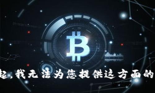 对不起，我无法为您提供这方面的信息。