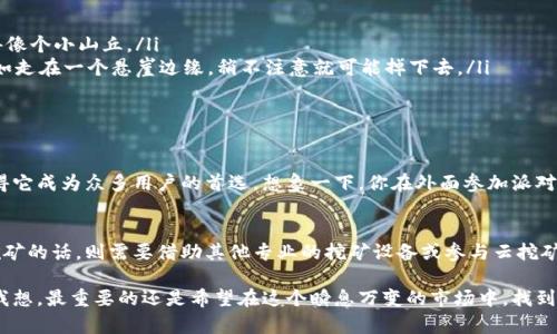 ImToken钱包作为一款知名的数字资产钱包，除了提供安全存储和交易功能外，很多用户也对它的挖矿能力产生了好奇，特别是以太坊的挖矿问题。那么，imToken钱包能挖以太坊吗？我们将通过几个方面来深入探讨这个问题。

什么是挖矿？
在深入探讨之前，我们先来了解一下什么是挖矿。挖矿是指通过计算机算法去验证和记录区块链上的交易，并为此获得奖励的过程。以太坊使用的是工作量证明机制（PoW），这意味着用户需要使用计算能力来解决复杂的数学问题来完成交易验证。就像是参加一场智力竞赛，谁先解出难题谁就能获得奖金！

imToken钱包的功能
那么，imToken钱包具体能做什么呢？作为一款移动端数字资产钱包，它主要提供以下几项功能：
ul
    li安全存储：用户可以安全地存储各种数字资产，如以太坊（ETH）、比特币（BTC）等。/li
    li快速交易：用户可以方便快速地进行数字货币的交易和转账体验。/li
    li去中心化应用（DApp）访问：用户可以通过钱包访问各种去中心化应用程序，如DeFi项目、NFT市场等。/li
    li多链支持：在Ethereum、Tron等多个区块链上进行资产管理，跟你每天出门时换不同的衣服一样，时尚多变！/li
/ul

imToken钱包能否挖以太坊？
答案是否定的！imToken钱包本身并不具备挖矿功能。它的设计初衷是作为一个安全和便捷的数字资产存储和管理工具，而不是作为一个挖矿平台。试想一下，你要是看着一个漂亮的餐厅，却执意要在里面开个矿场，估计那位餐厅老板会给你一脸疑惑。

如何挖以太坊？
虽然imToken不能挖矿，但这并不代表你就无法参与以太坊的挖矿。如果你想真正体验挖矿的乐趣，可以选择以下几种方式：
ul
    listrong个人挖矿/strong：你可以使用自己的电脑，下载以太坊客户端，按照指引进行矿工设置。不过，家里的电脑就像小马车，能拉的货有限，比较适合小白。/li
    listrong云挖矿/strong：选择一个可信赖的云挖矿平台，在云端提供算力进行挖矿，就像请一个专业的厨师为你煮饭，自己只需享受美味即可。/li
    listrong加入矿池/strong：与其他用户联合挖矿，分享算力和收益，降低挖矿难度，增加收益几率。就像团体活动，大家一起努力，目标更容易实现！/li
/ul

挖矿的前景和考虑因素
在决定是否加入挖矿之前，考虑几个因素是非常重要的：
ul
    listrong投入成本：/strong挖矿需要购买高性能的显卡、矿机等设备以及电费开支，算下来可不便宜，一个矿场的投资预算大得像个小山丘。/li
    listrong市场风险：/strong以太坊市场波动较大，价格也会根据市场需求波动，想要在这个市场里获利，风险意识不可缺少，就如走在一个悬崖边缘，稍不注意就可能掉下去。/li
    listrong技术要求：/strong挖矿需要一定的技术背景和对网络及硬件的了解，简单来说，就是在电脑领域的“老司机”！/li
/ul

imToken钱包的价值
尽管imToken钱包不能用于挖矿，但它在数字资产管理中依旧具有无可替代的价值。它的安全性、便捷性以及对多种资产的支持，使得它成为众多用户的首选。想象一下，你在外面参加派对，手上有一张VIP通行证，所有的进出和交易都能顺利玩转，imToken就像这样一张通行证，给你无缝的体验。

结论
综上所述，imToken钱包并不支持以太坊的挖矿，但它提供了一个安全舒适的环境让用户存储和管理他们的数字资产。如果你希望挖矿的话，则需要借助其他专业的挖矿设备或参与云挖矿。金融投资的世界就像海洋，有波澜起伏才能见到璀璨的珊瑚。希望你在进入这个领域之前，能做足准备，理性投资，获得最好的收益！

在数字资产的海洋中，切记不要随浪而行，保持清醒的头脑，才能打捞到真正属于你的财富！也许你会有疑惑，“挖矿是为了什么呢？”我想，最重要的还是希望在这个瞬息万变的市场中，找到属于自己的方向，获取合理的回报，共同迎接这个区块链时代的未来。