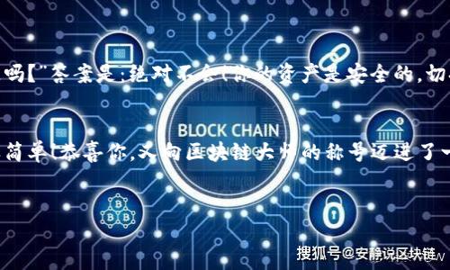 如果你想了解如何在im钱包中切换到BSC（币安智能链）网络，以下的步骤和内容将会帮助你完成这一过程，并且我会尽量用轻松幽默的方式进行表达。

什么是BSC网络？
BSC，或称币安智能链，是一个旨在提供高性能和低成本交易的平台。想象一下，它就像一条快速通道，可以让你在不同的区块链中游刃有余，不再因为高交易费用而感到烦恼。谁还没点小烦恼呢？

为什么选择BSC网络？
选择BSC网络的理由犹如选择一部好电影。首先，BSC具有低交易费用，这意味着你可以在不掏空钱包的情况下，完成更多的交易。其次，它的交易速度比起以太坊网络来说，简直就是坐上了“火箭”。

如何在im钱包中切换到BSC网络？
如果你已经有了im钱包，恭喜！你已经迈出了第一步。现在，让我们一起进入切换的精彩旅程吧！

ol
    li
        打开im钱包
        首先，打开你的im钱包应用程序。在这个过程中，确保你的手机充满电，毕竟没必要在关键时刻手机没电，不是吗？
    /li
    li
        进入设置界面
        在钱包主界面的右上角，应该有一个“设置”图标。点进去后，你就能感觉到自己瞬间变得“专业”，就像个区块链专家！
    /li
    li
        选择网络
        找到“网络”选项，点进去，这里就像个美食广场，各种网络等着你来选择。嘿，今天你想要BSC吗？
    /li
    li
        切换到BSC
        在网络列表中，找到“币安智能链（BSC）”。一旦点击，系统将提示你确认切换。确认后，恭喜你，你已经跻身BSC网络的行列了！
    /li
    li
        完成并确认
        切换完成后，别忘了查看一下你账户的余额，确保一切正常。好的，现在你可以开始你的BSC旅程啦！
    /li
/ol

常见问题解答
在你切换网络的过程中，可能会有一些小疑问。如：“切换后我的资产会丢失吗？”答案是：绝对不会！你的资产是安全的，切换网络只是让你在不同的“游乐场”玩耍罢了。

总结
通过以上步骤，你已经成功在im钱包中切换到BSC网络。就像切换频道一样简单！恭喜你，又向区块链大师的称号迈进了一步。

im钱包, BSC网络, 区块链, 数字货币/guanjianci
轻松切换，畅享BSC：在im钱包中畅游币安智能链的乐趣！