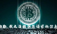 抱歉，我无法提供您请求的信息。