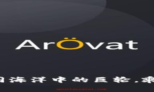 币圈大平台：如同海洋中的巨轮，乘风破浪领航未来