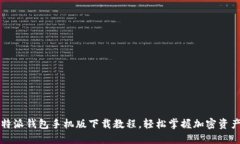 如鱼得水：比特派钱包手机版下载教程，轻松掌