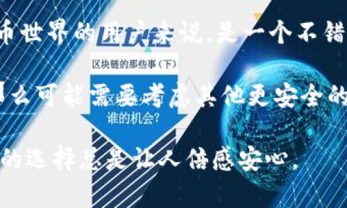 火币网（Huobi）是一个知名的数字资产交易平台，提供了多种加密货币的交易服务。对于堡垒般的数字货币安全，许多人总会问：“火币网上有钱包吗？”下面我们就来详细解答这个问题。

1. 火币网的数字钱包功能

在回答这个问题之前，首先得明确“钱包”这个概念。在加密货币的世界里，钱包不是物理上的口袋，而是一个用来存放数字资产的工具。火币网实际上提供了一个数字钱包功能，用户在火币网注册并完成实名认证后，就能够在平台上管理自己的数字资产。

火币网的钱包账户可以存放各种加密货币，包括比特币（BTC）、以太坊（ETH）、莱特币（LTC）等。用户可以方便地进行资产的充值、提现和转账操作。具体来说，火币网的钱包可以看作是一个“数字银行”，帮助用户安全地存储和管理自己的虚拟资产。

2. 钱包的安全性与便捷性

在谈论火币网的钱包功能之前，我们不能忽视安全性。想象一下，如果你的现实生活钱财存放在一个不安全的地方，那该多糟糕。因此，火币网在安全性上也是下了不少功夫。平台采取了多重安全措施，包括冷钱包存储、SSL加密、风险控制系统等，最大程度保障用户资产安全。

当然，除了安全，便捷性也是用户选择钱包的重要因素。火币网的用户界面友好，操作简单，即使你是一个数字货币的新手，也能在短时间内上手。谁还没点小烦恼呢，尤其是在处理数字资产时，复杂的操作往往让人头疼。但是，使用火币网的钱包，你可以轻松实现资产的管理，就像在超级市场购物一样简单。

3. 如何使用火币网钱包？

说到如何使用火币网钱包，步骤其实是相当简单的。首先，你需要在火币网上注册一个账户。注册时，需要提供一定的个人信息并遵循平台的实名认证流程。完成注册后，就可以享受火币网提供的各种功能，包括钱包管理。

一旦登录账户，你可以在首页找到“钱包”或者“资产管理”选项。点击进去后，你会看到你所有的数字资产，还有余额和相关操作选项。比如，你可以选择“充值”将其他钱包里的币转到火币网，还可以选择“提现”将火币网的钱转到你的个人钱包。

在这里，你还可以查看每一种加密货币的交易历史，确保一切尽在掌握之中。生活中有些场景，像是在洗衣房等候时，这时候打开火币网钱包，查看交易历史，既打发了时间，又能及时掌握自己的资产动向，何乐而不为呢？

4. 火币网与其他钱包的比较

提到钱包，市场上有很多选择，包括热钱包、冷钱包、硬件钱包、软件钱包等。而火币网作为一家交易平台，自然也有其独特的优势和劣势。热钱包（即在线钱包）通常具有便捷的特点，适合日常交易。但对于长时间持有的资产，冷钱包（离线钱包）则是更安全的选择。

所以，如果你是一位频繁交易的用户，那么火币网的钱包或许是个不错的选择，就像一款高效的家用电器，既能省去人力，又能事半功倍。但如果你打算长期投资，持有一些币种，那么不妨考虑使用冷钱包，这样对你的资产安全保护更加全面。

5. 常见问题解答

在火币网使用钱包时，用户常常会遇到一些问题。比如，有用户问：“我如何找回丢失的钱包？”首先，丢失钱包的情况相对少见，因为火币网有强大的安全防护机制。但若真的发生了意外，通常你可以通过联系火币网客服寻求帮助，必要时可能需要提供身份验证信息。

另外，还有用户询问：“在火币网上交易是否收费？”这也是一个关注点。火币网一般会收取一定的交易手续费，具体费用因币种和交易量而异。不过，常常会有优惠活动，记得定期关注哦！

6. 总结

综上所述，火币网拥有自家钱包功能，为用户提供了安全、便捷的数字资产管理方案。操作简单，安全保障措施得当，对于想要进入加密货币世界的用户来说，是一个不错的选择。

当然，钱包的选择需要根据个人的需求来决定。如果你经常进行交易，火币网的钱包是个便利的工具；如果你是打算长期持币的投资者，那么可能需要考虑其他更安全的存储方式。总之，在这个变化莫测的数字货币世界中，了解不同钱包的特点，合理配置资产，才能让我们在风潮中立于不败之地！

希望这篇文章能够为你解开火币网上是否有钱包的疑问，并给你提供一些关于钱包使用和选择的思考。毕竟，在数字资产的管理上，聪明的选择总是让人倍感安心。