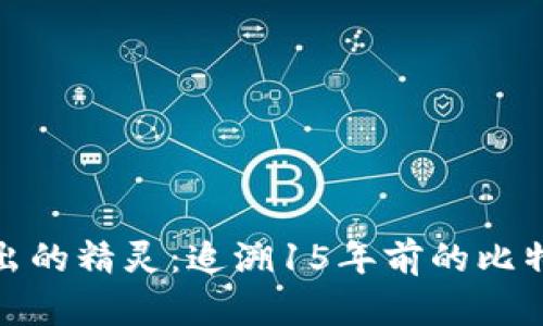 从瓶子里飞出的精灵：追溯15年前的比特币钱包传奇