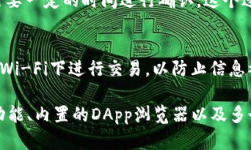 imToken是一款广受欢迎的数字货币钱包，支持多种数字资产的管理与转账功能。如果你想了解如何在imToken中进行转账，这里有一些基本步骤供你参考：

第一步：打开imToken钱包
首先，确保你已经下载并安装了imToken应用程序，并注册了一个账户。如果你还没有创建钱包，请按照应用中的指示创建一个新钱包，并务必备份好你的助记词。

第二步：选择资产
打开imToken后，你将看到一个资产列表。选择你希望转账的数字货币，比如以太坊（ETH）或者比特币（BTC）。

第三步：进行转账
在选定的数字货币页面，找到“转账”或“发送”按钮，点击进入。在转账界面，你需要填写接收方的地址和转账金额。务必仔细检查接收地址，确保无误，因为一旦发送就无法撤回。谁还没点小烦恼呢？

第四步：确认和支付
填写完信息后，确认所输入的数据正确无误。imToken 通常会要求你输入钱包密码以确认转账。在进入支付确认界面后，你就可以点击“发送”按钮，完成转账。

第五步：查看交易记录
成功转账后，可以在“交易记录”中查看你的转账详情，确认转账状态。通常情况下，交易需要一定的时间进行确认。这个过程根据网络拥堵情况可能会有所不同。

安全提示
在进行数字货币转账时，请务必注意安全，保护好自己的私钥和助记词。尽量避免在公共Wi-Fi下进行交易，以防止信息被窃取。

如果有需要深入了解imToken的其他功能，其实它还有很多亮点，比如去中心化的交换功能、内置的DApp浏览器以及多个链的支持等。希望上述信息能帮助到你顺利完成转账！如果还有其他问题，随时问我哦。