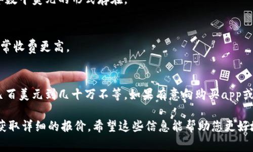 购买一个应用程序（app）的费用因许多因素而异，包括应用的类型、复杂性、开发平台、功能需求等。以下是一些影响app购买成本的主要因素：

### 应用类型
1. **简单应用**：例如信息展示、常规功能的应用，通常价格在几百到几千美元之间。
2. **中等复杂程度的应用**：例如社交媒体、购物或游戏应用，价格一般在几千到几万美元。
3. **复杂应用**：例如需要后台支持、数据库和多平台兼容的大型应用，费用可能高达数十万甚至更多。

### 开发平台
- **iOS与Android**: 不同平台的开发成本差异很大，iOS开发通常会稍贵，因为需要使用Mac设备和特定的开发工具。
- **跨平台开发**：相对较新的技术使得跨平台开发成为可能，费用可能更具竞争力。

### 功能需求
- **基本功能**：登录、注册、用户资料等。
- **中级功能**：实时聊天支付功能、社交分享等。
- **高级功能**：人工智能、机器学习或高级数据分析。

### 维护与更新
购买应用后，后续的维护和更新也是一项长期费用，可能以每年数千美元的形式存在。

### 人才成本
雇佣开发团队的费用差异很大，经验丰富的开发者和设计师通常收费更高。

### 结论
整体来说，购买和开发一个应用程序的费用范围非常广泛，从几百美元到几十万不等。如果有意向购买app或开发项目，建议进行详细的市场调研与需求分析。

如果您正在考虑具体的app，最好联系开发商或服务提供商以获取详细的报价。希望这些信息能帮助您更好地了解购买app的潜在费用！如果还有其他问题，欢迎随时问我！