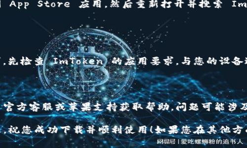 如果您在下载ImToken钱包时遇到问题，可能会出现一些常见的原因和解决方案。以下是一些可能帮助您解决下载问题的步骤：

### 检查网络连接
网络是关键
首先，确保您的设备连接到稳定的网络。如果您使用的是移动数据，尝试切换到 Wi-Fi 网络，反之亦然。有时候，网络问题可能会导致下载失败。

### 更新 iOS 版本
检查 iOS 版本
确保您的设备运行的是最新版本的操作系统。有时，旧版本的 iOS 可能会导致最新的应用程序无法安装。前往“设置” - “通用” - “软件更新”查看是否有可用的更新。

### 存储空间
存储空间是否充足
确认您的设备有足够的存储空间进行下载。进入“设置” - “通用” - “iPhone 储存空间”，查看可用空间。如果存储空间不足，您可能需要删除一些不必要的应用或文件。

### App Store 设置
检查App Store设置
确保您的 Apple ID 设置正确，并且 App Store 功能正常。您可以尝试注销并重新登录您的 Apple ID。在“设置”中，点击您的名字，然后向下滑动以注销。

### 清除缓存
清除应用缓存
如果您之前下载过 ImToken 应用，但没有安装成功，则可能残留了一些缓存文件。可以尝试重启设备，清除可能的缓存 lingering effects。

### 地区限制
地区限制的问题
在某些情况下，ImToken 可能在您所在的地区不可用。检查 App Store 中应用的可用性，或尝试切换至其他地区的 Apple ID。

### 重新下载
尝试重新下载
如果您尝试了以上所有步骤但仍无法下载，可以尝试完全关闭 App Store 应用，然后重新打开并搜索 ImToken，尝试重新下载。

## 其他问题
### 兼容性
检查设备兼容性
某些情况下，设备的硬件可能不符合运行特定版本应用的要求。先检查 ImToken 的应用要求，与您的设备进行比较。

### 联系支持
寻求专业帮助
如果所有步骤都尝试过后仍然遇到问题，建议联系 ImToken 官方客服或苹果支持获取帮助。问题可能涉及应用本身的技术细节。

通过以上步骤，希望能帮助您解决无法下载 ImToken 的问题。祝您成功下载并顺利使用！如果您在其他方面也有疑问，随时欢迎来问我。