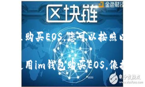 要在im钱包里购买EOS，您可以按照以下步骤操作：

### 轻松使用im钱包购买EOS，像捡钱一样简单！