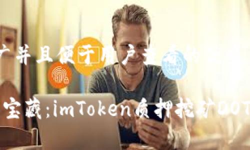 思考一个推广并且便于用户查看的优秀

“挖掘财富的宝藏：imToken质押挖矿DOT的奇幻之旅”