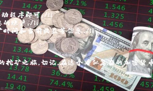 在轻松矿工这种加密货币挖矿软件中，填写钱包地址是一个非常重要的步骤。这个地址是您挖矿所得的比特币或其他加密货币将被发送到的地方。接下来，我们将详细介绍如何正确填写轻松矿工的钱包地址。

第一步：选择合适的钱包
在您开始挖矿之前，首先需要拥有一个加密货币钱包。市面上有多种类型的钱包，包括软件钱包（如手机应用和电脑软件）、硬件钱包（如Ledger和Trezor）和纸钱包。选择合适的钱包取决于您的需求和使用习惯。例如，如果您打算长期保存您的加密资产，硬件钱包可能是最佳选择，因为它们提供更高的安全性。

第二步：创建或获取钱包地址
一旦您选择好了钱包，接下来就是创建或获取您的钱包地址。对于软件钱包，您可以在应用程序中轻松找到地址。在大多数情况下，找到地址的方式是：
- 打开您的钱包应用程序；
- 找到“收款”或“接收”选项；
- 您将看到一个二维码和一串字母和数字的组合。这就是您的钱包地址。
记住，绝对不要分享您的私钥，只有钱包地址是可以公开分享的。

第三步：填写钱包地址
在轻松矿工的设置界面中，您会看到一个用于填写钱包地址的文本框。您只需将之前获取的钱包地址复制并粘贴到这个文本框中。确保没有多余的空格，避免因错误而导致资金丢失。

第四步：检查与确认
输入完钱包地址后，建议您再次检查一遍，确保地址的每一个字符都是正确的。由于加密货币交易是不可逆的，一旦资金发送到错误的地址，将无法找回，因此确保没有错误是非常重要的。谁还没点小烦恼呢，特别是在第一次尝试挖矿的时候！

第五步：开始挖矿
一旦您确认钱包地址无误，您可以开始设置挖矿的其他参数，比如矿池、算法等。设置完毕后，记得点击“开始”按钮。此时，您的计算机将开始进行挖矿工作，您的收益也将被逐渐累积到您填写的钱包地址中。

常见问题解答
在填写钱包地址的过程中，可能会遇到一些常见问题。以下是一些常见的疑问和解决方案：
ul
    listrong我的钱包地址不对，怎么办？/strong如果您发现填写错误，可以直接停止矿工程序，重新填写正确的钱包地址，重新启动程序即可。/li
    listrong我如何能够确保我的钱包安全？/strong确保您使用的是可信赖的钱包服务，定期更新您的软件，并使用强密码保护您的账户。/li
    listrong挖矿后如何查看我的收益？/strong您可以在轻松矿工的界面上查看您的挖矿统计信息，通常会显示您的总算力、挖矿时间和当前收益等信息。/li
/ul

总结
填写轻松矿工的钱包地址是挖矿过程中至关重要的一步。通过以上步骤，希望能够帮助您顺利完成钱包地址的填写，并开始您愉快的挖矿之旅。切记，在这个看似复杂的加密货币世界中，细心和谨慎始终是您最好的伙伴。

希望这个指南能够对您有所帮助，让您轻松上手挖矿，享受加密货币带来的乐趣！如果还有其他问题，请随时提问！