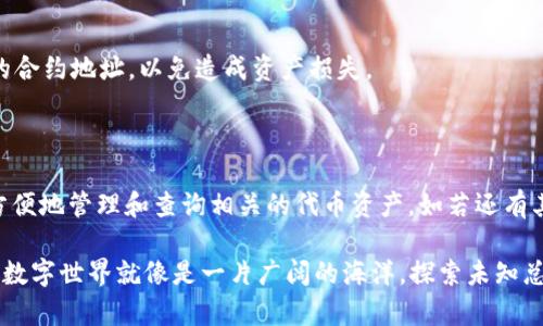 要在 imToken 中加入合约地址，以便与特定的去中心化应用（DApp）或代币进行交互，可以按照以下步骤进行操作。虽然 imToken 的界面及功能可能会随着版本更新而有所变化，但总体步骤大致相似：

### 第一步：打开 imToken 应用

启动 imToken 应用
确保你已经在手机中安装并注册了 imToken 应用。在主界面上，你将看到资产、钱包和其他相关功能。

### 第二步：选择钱包

选择你的钱包
在应用首页，你可以选择“钱包”选项。如果你有多个钱包，请确保选择你想要添加合约地址的那个钱包。

### 第三步：进入代币管理

进入代币设置
在钱包页面，找到“代币”或“资产”选项。点击进入后，通常你会看到一个“添加代币”或“管理代币”的按钮。

### 第四步：添加合约地址

输入合约地址
在代币管理页面，寻找“添加代币”选项，点击后选择“通过合约地址添加”选项。在输入框中，输入你想要添加的合约地址。确保这个合约地址是正确的，因为错误的合约地址可能导致资产无法识别。

### 第五步：确认代币信息

确认代币信息
输入合约地址后，imToken 会自动识别代币的信息，包括代币名称、符号和小数位数。如果一切正确，点击“确认”或“添加”按钮。

### 第六步：查看已添加的代币

查看和管理你的代币
添加成功后，返回到你的资产页面，你应该能够看到新添加的代币。如果不显示，可能需要刷新页面，或者在代币管理页面进行调整。

### 注意事项

确保合约地址的准确性
在添加合约地址时，一定要确认该地址的正确性。建议从官方网站或可信的社区获取合约地址，以防被骗或误添加恶意合约。

安全提示
对待加密货币，安全始终是第一位的。切勿随便点击陌生链接或添加不明来源的合约地址，以免造成资产损失。

### 总结

通过以上步骤，你就可以在 imToken 中成功添加所需的合约地址，从而能够方便地管理和查询相关的代币资产。如若还有其他疑问，可以通过 imToken 的官方支持渠道获得更多帮助。

现在，你可以开始利用 imToken 进行更多的 DApp 交互和资产管理了！记住，数字世界就像是一片广阔的海洋，探索未知总是充满乐趣，但安全是我们航行的灯塔！