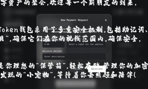 fschpimToken钱包可以容纳多少种数字资产？/fschp
imToken, 数字钱包, 加密货币, 存储资产/guanjianci

探索imToken钱包的“财富宝库”
在当今数字经济时代，选择一个合适的数字钱包就像在一个布满宝藏的岛屿上挑选你的“藏宝图”。不同的钱包具备不同的“宝藏”存储能力，而imToken钱包就像是传说中拥有无数珠宝的王国，吸引着许多“冒险者”前来探寻。在这里，我们不仅仅是在讨论一个钱包，还在探索一个能够容纳多种数字资产的“财富宝库”。

imToken钱包能存储多少种货币？
imToken钱包的魅力之一在于它的多功能性和广泛的支持资产种类。理论上，imToken可以支持成千上万种不同的代币和数字资产。具体来说，它支持的资产包括以太坊（ETH）及所有基于以太坊的ERC20代币，还支持其他区块链上的资产，如比特币（BTC）、波场（TRON）等。
这一点就像一个大型的超市，货架上摆满了来自不同国家的美食，无论你是喜欢甜食，还是咸鲜口味，总有适合你的一款。然而，和传统的超市不同，imToken为每一种数字货币提供了详细的管理和查询工具，令你在“购物”过程中更加便利。

资产管理的有趣方式
想象一下，如果你的数字资产都是你家里的小宠物，那么imToken钱包就是那个尽心尽力照顾这些“小家伙”的宠物主人。每一种资产都有自己独特的特点，就像小狗小猫，它们的性格各异。有的活泼好动，有的则比较安静，你需要根据每一只的小宠物的需求来给予恰当的照料与关爱。
在imToken钱包中，你可以轻松查看和管理你的每一项资产。同样可以为每一种货币设置独特的标签和备注，帮助你更好地识别和分类，避免在资产繁多时出现“寻找宠物”的尴尬。更何况，谁还没点小烦恼呢？

如何添加新的数字货币？
添加新的资产也如同在你的小动物园中引入新伙伴。你只需通过简单的步骤，就可以轻松将新的代币添加到你的imToken钱包中。以太坊族的其他代币支持，一般都只需输入合约地址，点击“添加”，就能让你的新宠物在你的数字资产家中安家落户。
在这个过程中，你或许会感受到“小伙伴”们的欢呼声。“来吧，快来和我们一起玩！”不同的资产之间文化碰撞，仿佛在告诉你：这是一场数字资产的聚会，欢迎每一个新朋友的到来。

安全性与便利性的平衡
当然，财宝多了，风险也自然而然攀升。imToken钱包注重用户的安全性，就像一个照顾宠物的主人需要时刻留意宠物们的安全一样。imToken钱包采用了多重安全机制，包括助记词、私钥加密等，确保你的资产安全无忧。
这就像是为每一只“小宠物”设置了安全围栏，防止它们在追逐嬉戏的时候意外“出逃”。当然，作为主人，你仍然需要时刻监视你的“小宝贝”，确保它们在你的视线范围内，确保安全。

总结
在探索imToken钱包的过程中，我们发现了一个充满可能性和乐趣的数字资产世界。无论你是数字货币的新手还是老手，imToken都会是你理想的“保管箱”，轻松存储、管理你的加密资产。而你的一手掌握，也让这场关于数字财富的游戏变得更加有趣。
所以，亲爱的冒险者们，别再犹豫了，快去开启你自己的imToken钱包，开始一段与资产对话的奇妙旅程吧！在这个财富宝库中，有你未曾发现的“小宠物”，等待着你去照顾和陪伴！