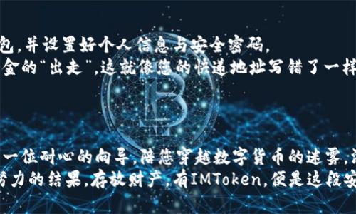   货币的归宿：IMToken钱包的安全之旅 / 
 guanjianci IMToken, 数字货币, 钱包安全, 未来金融 /guanjianci 

引言：数字货币的“家”
在数字货币的大海中，想要找到一个安全的港湾，IMToken钱包无疑是值得信赖的选择。如果把货币比作海洋中的鱼儿，那么IMToken钱包恰似一张坚固的渔网，能将这些鱼儿妥帖地收纳其中。当然，作为数字资产的拥有者，我们都希望自己的鱼儿能够在安全的水域中畅游，而不是被风浪卷走。那么，IMToken钱包到底有哪些独特之处呢？让我们揭开它的神秘面纱。

IMToken钱包是什么？
IMToken是一款以用户友好著称的数字资产管理钱包。它支持多种主流区块链资产，让用户能够轻松管理和转账。简单来说，IMToken就像是一个数字货币的“保险箱”，让用户的资产在其中得到最好的保护和管理。

安全性：你钱包的护花使者
在谈到数字货币时，安全性无疑是用户最关心的话题。您可能在网上见过这样的故事：某个小伙伴因没有做好资产保护而“遭遇损失”，那对于数字货币的热情无疑是一个大大的打击。IMToken钱包采用了行业领先的加密技术，用户的私钥由设备本地生成和保存，从根本上保障了资产的安全。
就像购买一扇富丽堂皇的大门，只有那把唯一的钥匙才能打开它，而这把钥匙就是你的私钥。而且，IMToken还提供了多重安全措施，包括指纹识别与密码保护等，让你的数字资产像被围墙包围似的，安全无忧。

便捷性：轻松上手，便捷无忧
很多新手在进入数字货币市场时，面临的最大挑战就是“不知道该从何下手”。IMToken钱包在用户体验设计上考虑得相当周到，就像是在为新手铺设一条平坦的道路，让每一步都充满信心和踏实。
通过简洁的界面设计，用户可以轻松找到账户余额、交易历史以及进行转账等操作。更难得的是，IMToken还嵌入了多种功能，例如 DApp浏览、交易所对接等，让用户尽享便捷。

多币种支持：多样化的投资选择
对于数字货币的投资者而言，选择多样的资产组合是降低风险的重要策略。IMToken钱包支持多种热门数字资产，如 BTC、ETH、EOS 等，用户可以根据自己的需求进行选择与管理。
想象一下，一个人同时拥有多种口味的冰淇淋，哪个不是乐在其中？IMToken钱包就使得每一个数字货币投资者都能在各种数字资产中自由选择，尽情享受投资的乐趣。

社区：热情而友好的小伙伴
IMToken钱包不仅仅是一个工具，它更像是一个数字货币爱好者的社区。在这里，用户可以互相交流最新的投资动态，分享个人经验，甚至可以讨论市场趋势，让每一个参与者都能够从中获益。
而这就如同一场“饕餮盛宴”，每个人都能带来自己所爱的美味，在这里进行碰撞，创造出独特的火花。社区的共同努力，使得每一位成员都能更快掌握数字货币的脉动与动向。

用户反馈：从未停止的进化
IMToken一直以来都注重用户的反馈。每一条意见都如同一颗珍珠，让他们的产品不断光彩熠熠。用户的建议和需求被及时纳入产品迭代，使得IMToken钱包在行业内始终保持领先。
可以说，IMToken的进化就像是一次美妙的舞蹈，随着用户节奏而变化，而不是呆板的旋转。此时此刻，IMToken紧跟科技的步伐，不断创新，致力于为用户提供更优质的体验。

如何安全地将货币转入IMToken钱包？
对于新入手的用户来说，将货币转入IMToken钱包可能是一项挑战。但其实，整个过程就如同在固定的轨道上行驶火车，简单顺畅。首先，您需要下载IMToken钱包，并设置好个人信息与安全密码。
接下来，在钱包中找到转账功能，输入您想要转入的金额与对应的地址。这里，有一个小温馨提示，确保您输入的地址准确无误，随便一笔错别字可能就会导致资金的“出走”。这就像您的快递地址写错了一样，包裹永远到不了您手中。
确认无误后，便可以提交交易，在网络上确认后，资金就会立刻转入IMToken的钱包。整个过程清晰、透明，没有任何复杂的步骤，让用户轻松应对。

结束语：前往未来的金融世界
IMToken钱包打开了一扇通往未来金融世界的大门。无论您是刚入门的新手，还是经验丰富的老手，都能在IMToken中找到属于自己的那份安心与便利。它如同一位耐心的向导，陪您穿越数字货币的迷雾，深入探寻未知的可能。
在这个充满机遇与挑战的时代，我们都期待着能够在安全、便利的环境中，尽情享受数字货币的乐趣。因为，归根结底，财富的自由不是理所应当，而是我们共同努力的结果。存放财产，有IMToken，便是这段安全旅程的起点。